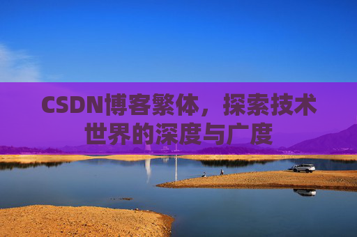 CSDN博客繁体，探索技术世界的深度与广度