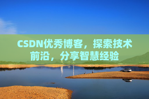 CSDN优秀博客，探索技术前沿，分享智慧经验